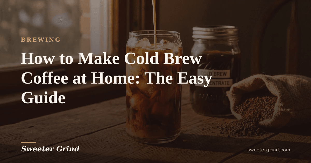 How to Make Cold Brew Coffee at Home: The Easy Guide | Sweeter Grind